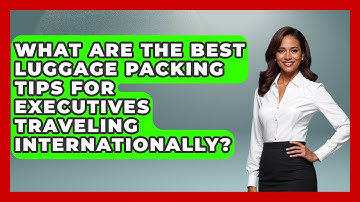 What Are the Best Luggage Packing Tips for Executives Traveling Internationally?
