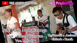 PALE'KAJE MUBALIANNGA ( Cipt : Hazan Zainawan ) AO ProductioN_KIKI MUSIC ChanneL_Voc : Irma