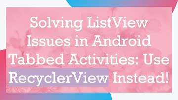 Solving ListView Issues in Android Tabbed Activities: Use RecyclerView Instead!