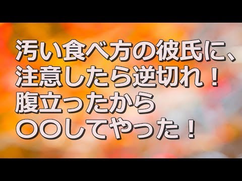 【感動する話・スカッとする話・短編】汚い食べ方の彼氏に 注意したら逆切れ！ 腹立ったから ○○してやった！