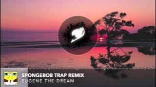 Spongebob Trap Remix - Eugene The Dream