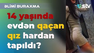 14 yaşında evdən qaçan qız tapıldı - Səhiyyə TV