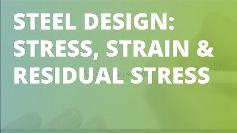 Steel Design: Stress, Strain & Residual Stress