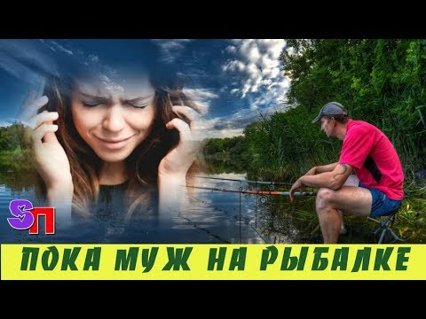 Муж уехал видео. Пока муж на рыбалке. Муж уехал на рыбалку. Пока муж на рыбалке жена. Жена дома муж на рыбалке.