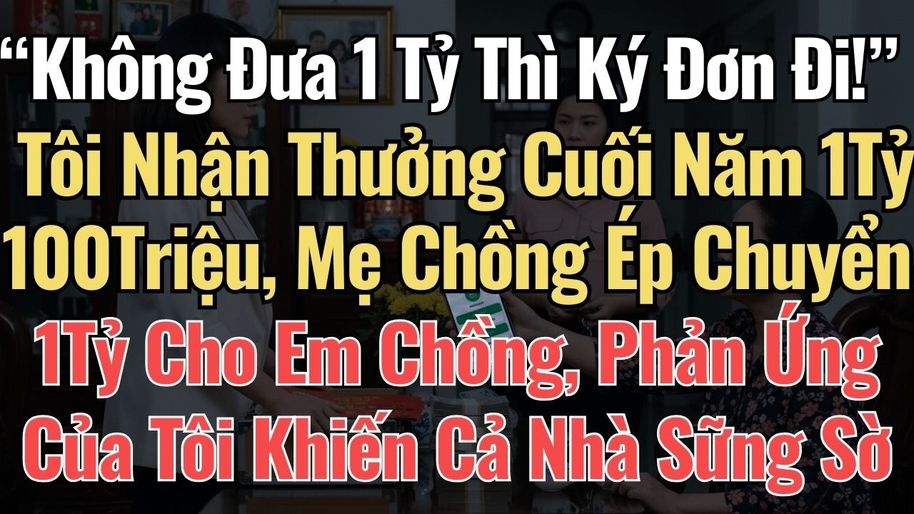 “Không Đưa 1 Tỷ Thì Ký Đơn Đi!” Tôi Nhận Thưởng 1 Tỷ 100Triệu, Mẹ Chồng Ép Chuyển 1Tỷ Cho Em Chồng