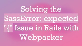Solving the SassError: expected "{" Issue in Rails with Webpacker