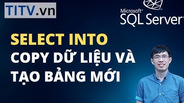 Học SQL Server - Bài 39. Câu lệnh SELECT INTO copy dữ liệu và tạo bảng mới