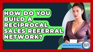 How Do You Build A Reciprocal Sales Referral Network? - Sales Pro Blueprint