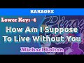 How Am I Suppose To Live Without You by Michael Bolton (Karaoke : Lower Key : -4)