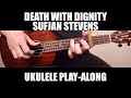 Death With Dignity - Sufjan Stevens | Fingerstyle Ukulele Cover/Play-Along + Tab