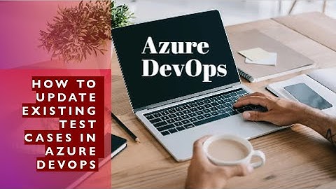 Update Existing test cases in Azure DevOps || Test Plan