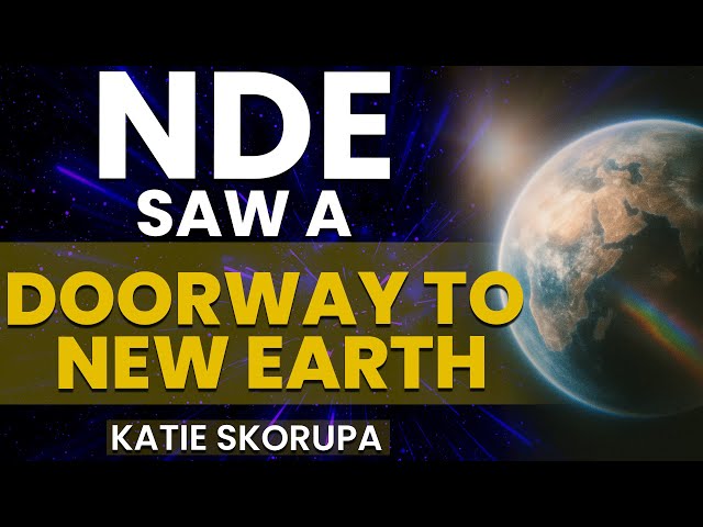 Proof Humanity is About to Enter a New Consciousness - Katie Skorupa NDE Story