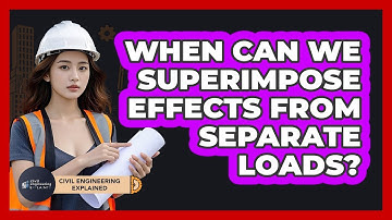 When Can We Superimpose Effects From Separate Loads?