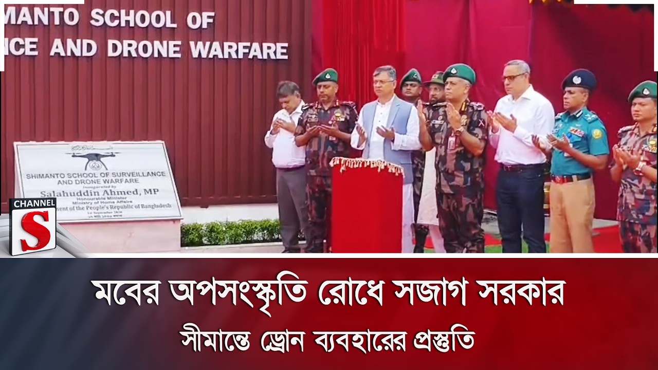 মবের অপসংস্কৃতি রোধে সজাগ সরকার; সীমান্তে ড্রোন ব্যবহারের প্রস্তুতি | Channel S News