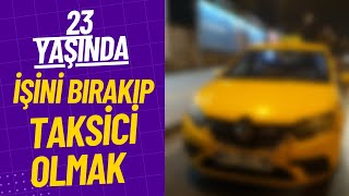 23 YAŞINDA NEDEN İSTANBULDA TAKSİCİ OLDUM ?