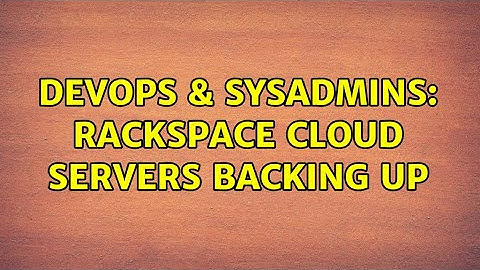 DevOps & SysAdmins: Rackspace Cloud servers backing up