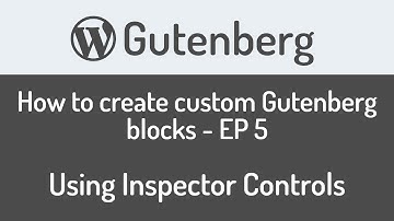 How to create custom Gutenberg block for WordPress - EP5 - Using Inspector Controls
