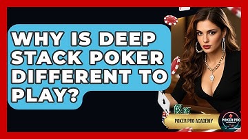 Why Is Deep Stack Poker Different To Play? - Poker Pro Academy