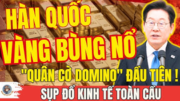 VÀNG BỦNG NỔ- HÀN QUỐC SẼ LÀ "QUÂN CỜ DOMINO" ĐẦU TIÊN? Kịch Bản Sụp Đổ Kinh Tế Toàn Cầu.