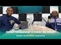 Conversas arafticas t3e6 sheikh muhammad namuiche como conquistar o amor de allah