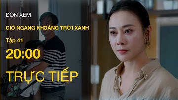 Trực tiếp Gió Ngang Khoảng Trời Xanh tập 41