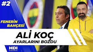 Ali Koç Ayarlarını Bozdu Fenerin Bahçesi