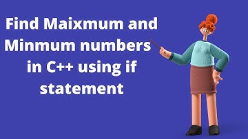 Program to find Maximum and Minimum  numbers in C++ using if Statement | Maximum and Minimum in C++