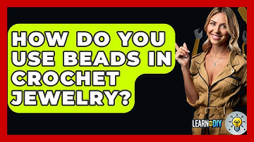 How Do You Use Beads In Crochet Jewelry? - LearnToDIY360.com