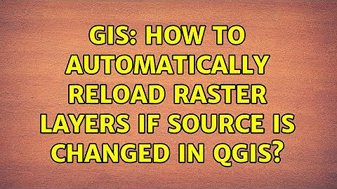 GIS: How to automatically reload raster layers if source is changed in QGIS? (2 Solutions!!)