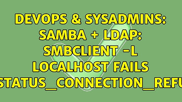DevOps & SysAdmins: Samba + LDAP: smbclient -L localhost fails (NT_STATUS_CONNECTION_REFUSED)