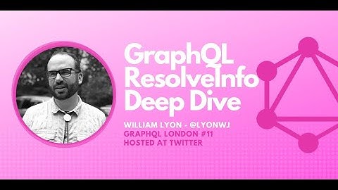 GraphQL ResolveInfo Deep Dive by William Lyon - GraphQL London #11