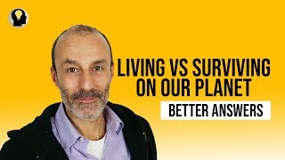Living vs Surviving on our Planet