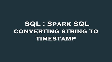 SQL : Spark SQL converting string to timestamp
