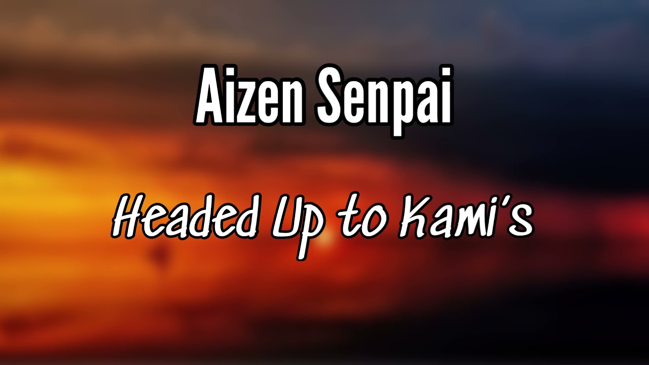 Aizen Senpai - Headed up to Kami’s (Lyrics)