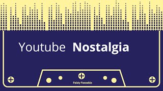 Youtube Nostalgia Part 1