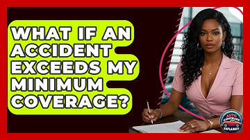 What If An Accident Exceeds My Minimum Coverage? - Auto Coverage Explained