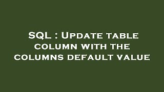 SQL : Update table column with the columns default value