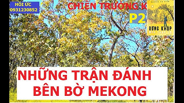 RỪNG KHỘP (P2) NHỮNG TRẬN ĐÁNH BÊN BỜ ME-KONG / chiến trường k / hồi ức / nguyễn vũ điền