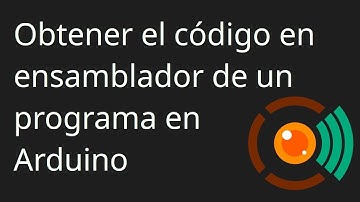 Obtener los binarios y el código en ensamblador de cualquier programa en Arduino.