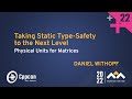 Taking Static Type-Safety to the Next Level - Physical Units for Matrices - Daniel Withopf CppCon 22