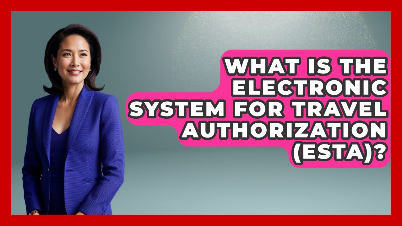 What Is The Electronic System For Travel Authorization (ESTA)? - US ...