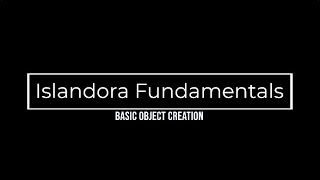 Islandora Fundamentals: Basic Object Creation