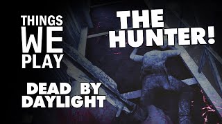Dead by Daylight - The Hunter! @ThingsWePlay