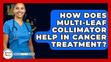 How Does Multi-Leaf Collimator Help In Cancer Treatment? - Oncology Support Network