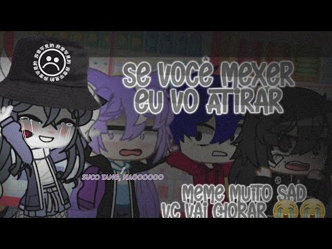 ✎؁ Se Você Mexer... Eu atiro... // Meme muito Sad 😢😭 // Gacha Club // Ft: Popcorn/Gachatubers //