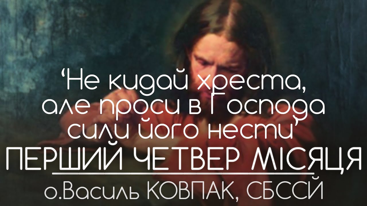 Не кидай хреста, але проси в Господа сили його нести // ПЕРШИЙ ЧЕТВЕР • 01.09.2022 • о.Василь КОВПАК