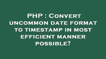PHP : Convert uncommon date format to timestamp in most efficient manner possible?