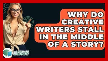 Why Do Creative Writers Stall In The Middle Of A Story? - The Language Library