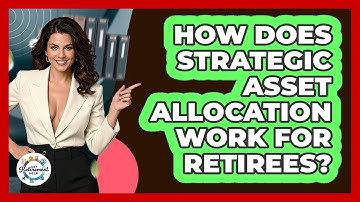 How Does Strategic Asset Allocation Work For Retirees? - Get Retirement Help