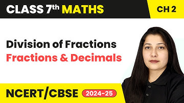Division of Fractions - Fractions and Decimals | Class 7 Maths Chapter 2 | CBSE 2024-25